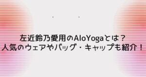 左近鈴乃愛用のAloYogaとは?人気のウェアやバッグ・キャップも紹介!